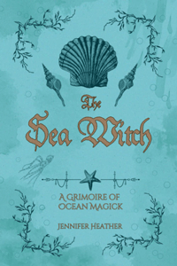 The Sea Witch: A Grimoire of Ocean Magic